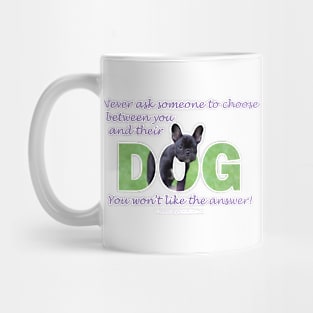 Never ask someone to choose between you and their dog - unless you like being single - bulldog oil painting word art Mug